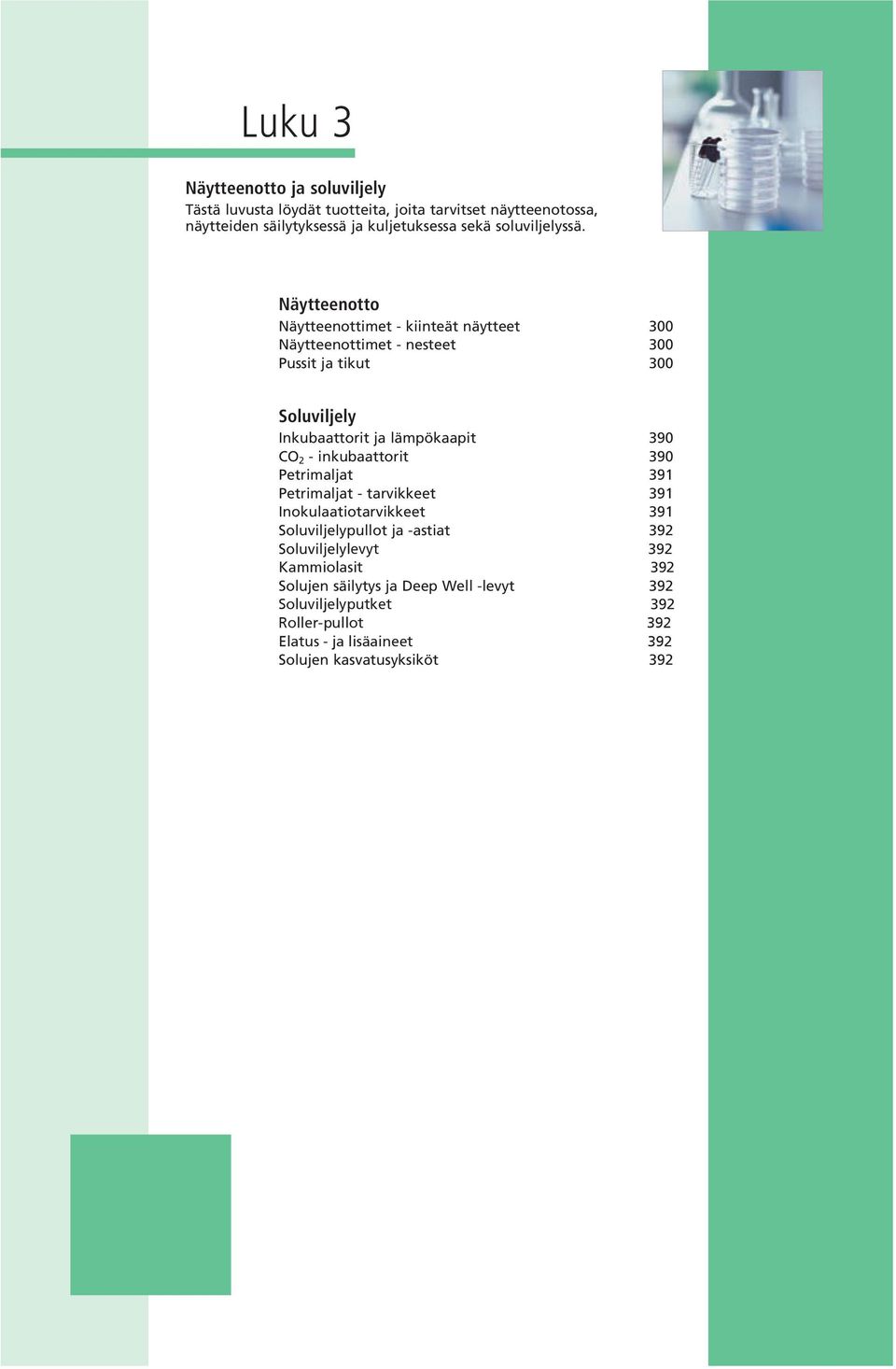 Näytteenotto Näytteenottimet - kiinteät näytteet 300 Näytteenottimet - nesteet 300 Pussit ja tikut 300 Soluviljely Inkubaattorit ja lämpökaapit 390 CO 2