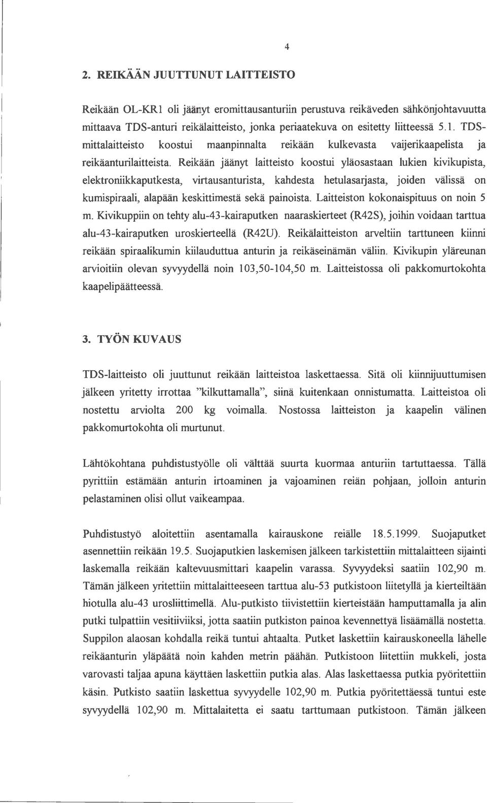 Reikään jäänyt laitteisto koostui yläosastaan lukien kivikupista, elektroniikkaputkesta, virtausanturista, kahdesta hetulasarjasta, joiden välissä on kumispiraali, alapään keskittimestä sekä