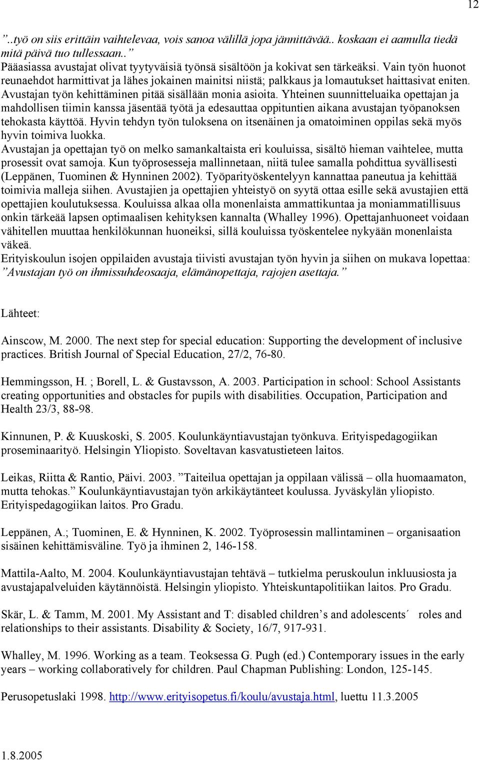 Vain työn huonot reunaehdot harmittivat ja lähes jokainen mainitsi niistä; palkkaus ja lomautukset haittasivat eniten. Avustajan työn kehittäminen pitää sisällään monia asioita.