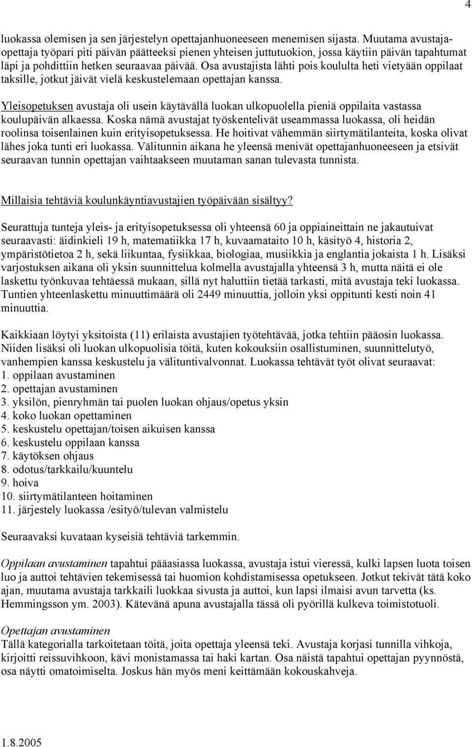 Osa avustajista lähti pois koululta heti vietyään oppilaat taksille, jotkut jäivät vielä keskustelemaan opettajan kanssa.