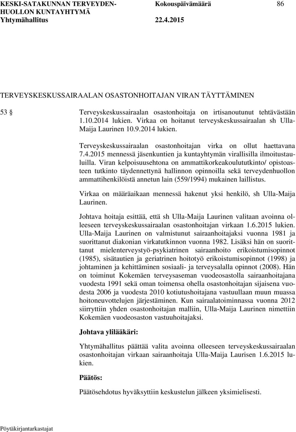 Viran kelpoisuusehtona on ammattikorkeakoulututkinto/ opistoasteen tutkinto täydennettynä hallinnon opinnoilla sekä terveydenhuollon ammattihenkilöistä annetun lain (559/1994) mukainen laillistus.