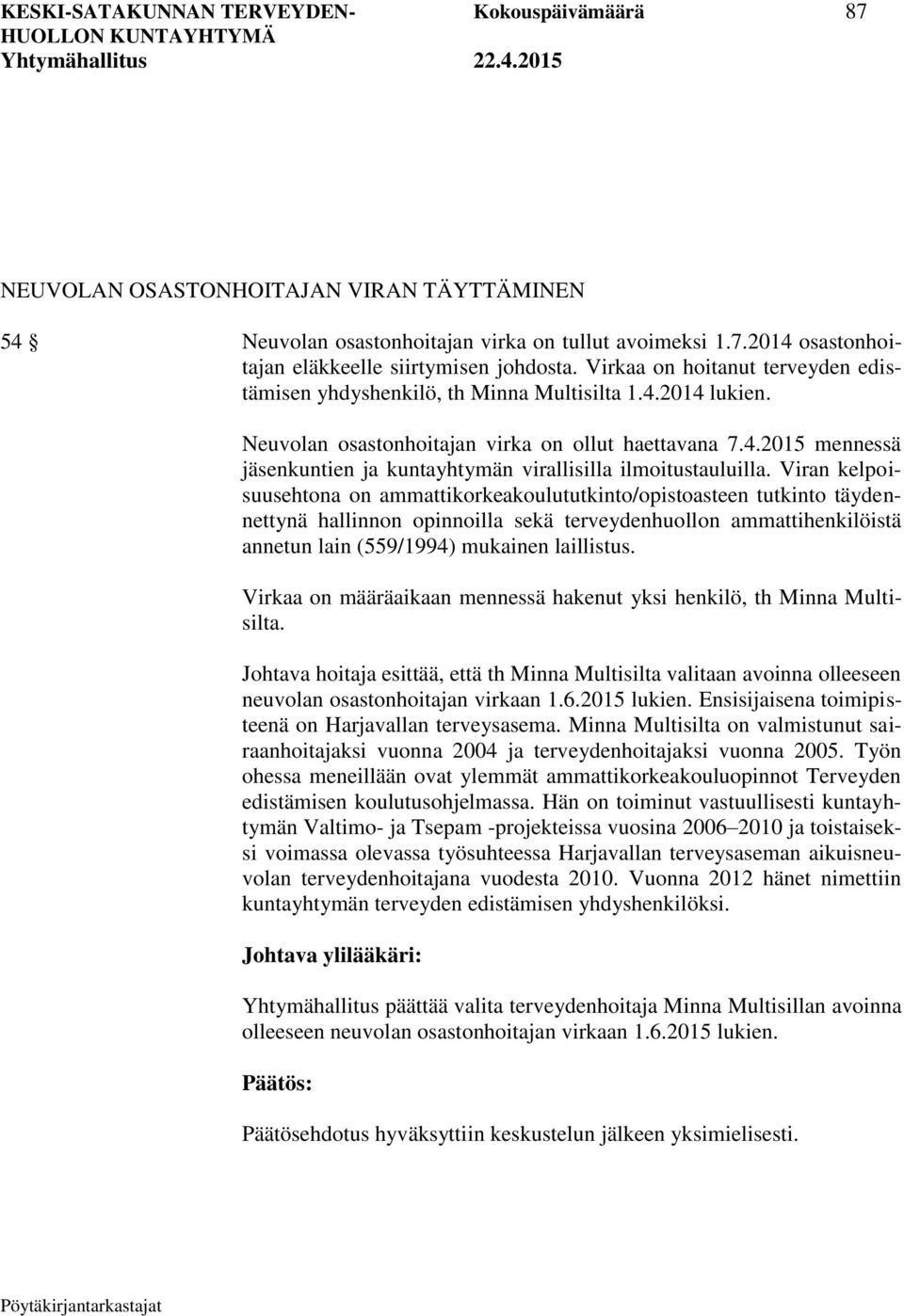 Viran kelpoisuusehtona on ammattikorkeakoulututkinto/opistoasteen tutkinto täydennettynä hallinnon opinnoilla sekä terveydenhuollon ammattihenkilöistä annetun lain (559/1994) mukainen laillistus.