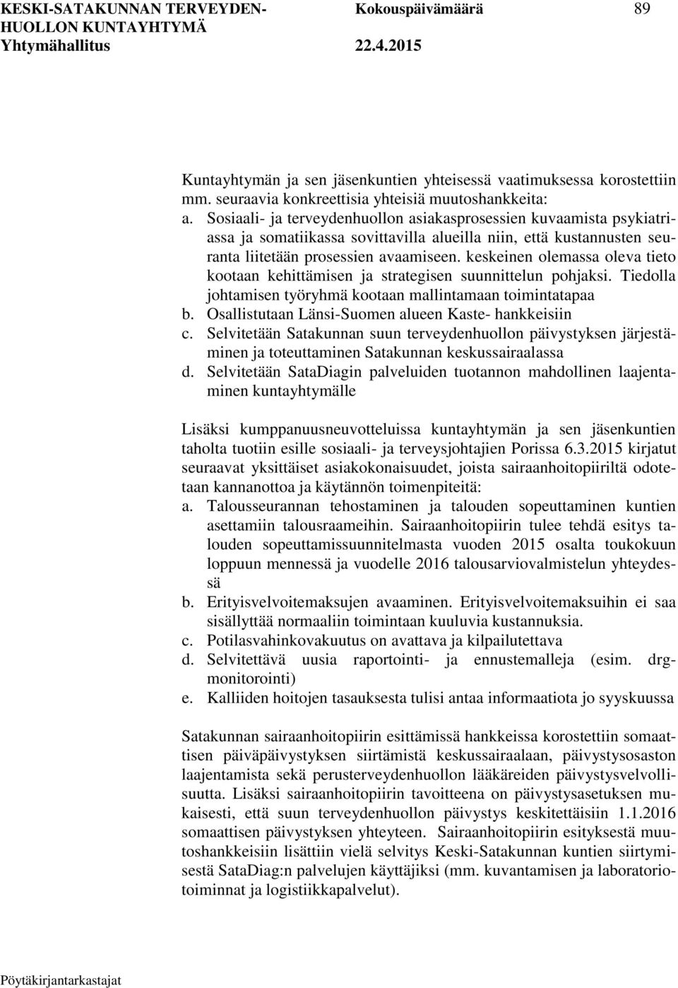 keskeinen olemassa oleva tieto kootaan kehittämisen ja strategisen suunnittelun pohjaksi. Tiedolla johtamisen työryhmä kootaan mallintamaan toimintatapaa b.