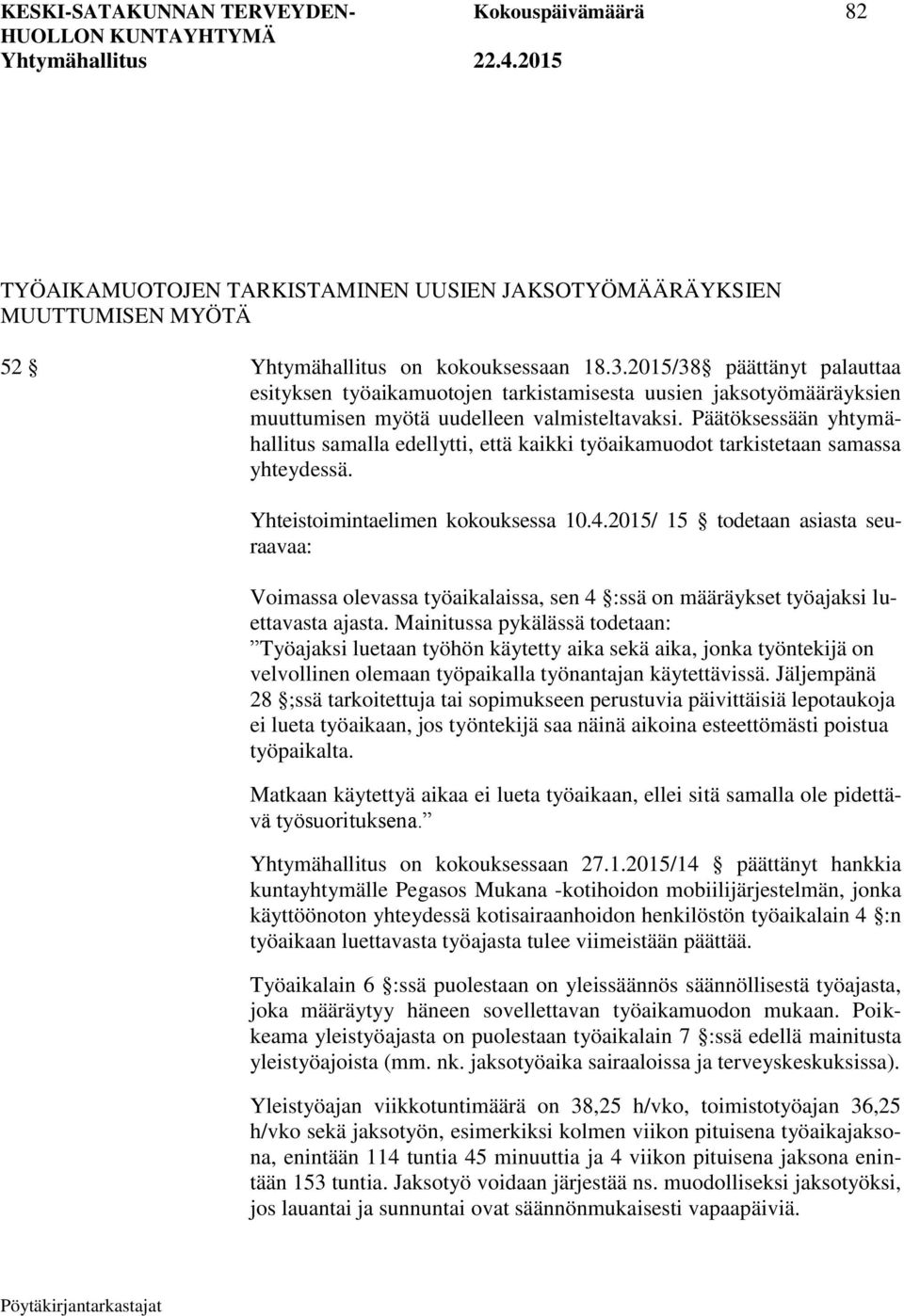 Päätöksessään yhtymähallitus samalla edellytti, että kaikki työaikamuodot tarkistetaan samassa yhteydessä. Yhteistoimintaelimen kokouksessa 10.4.