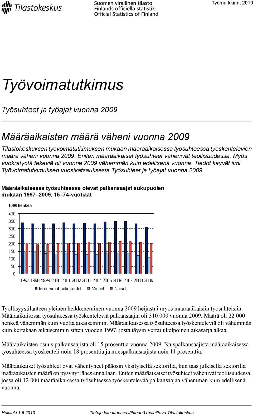 ja työajat vuonna Määräaikaisessa työsuhteessa olevat palkansaajat sukupuolen mukaan, -vuotiaat Työllisyystilanteen yleinen heikkeneminen vuonna heijastui myös määräaikaisiin työsuhteisiin