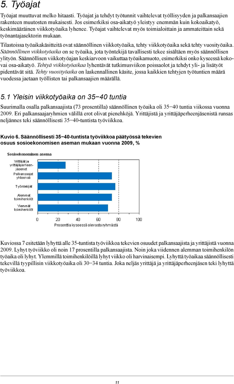 tehty viikkotyöaika sekä tehty vuosityöaika Säännöllinen viikkotyöaika on se työaika, jota työntekijä tavallisesti tekee sisältäen myös säännöllisen ylityön Säännöllisen viikkotyöajan keskiarvoon