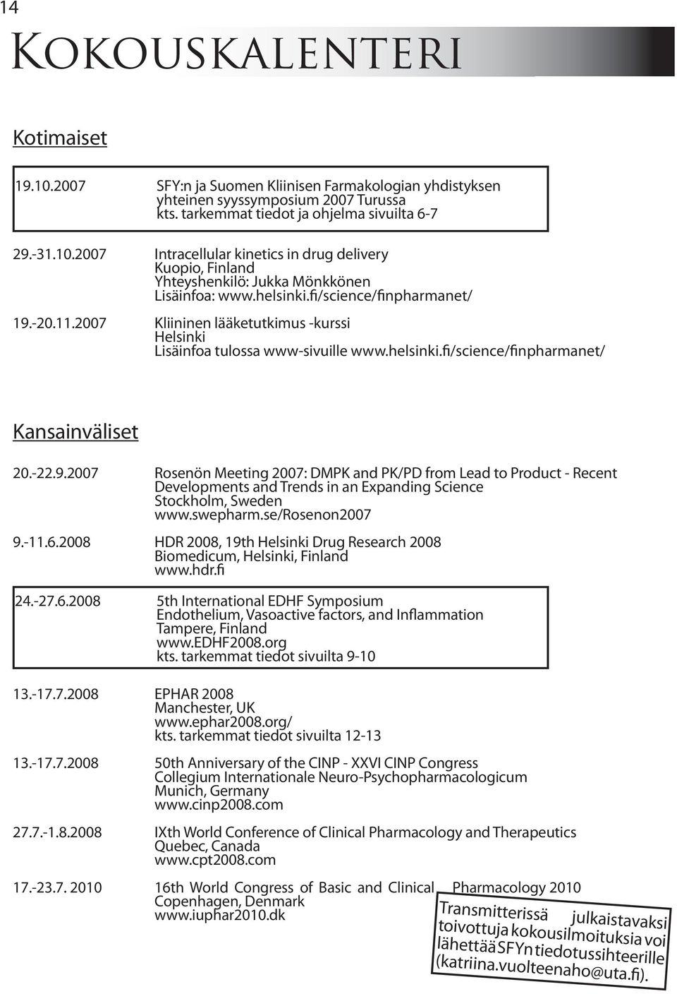 swepharm.se/rosenon2007 9.-11.6.2008 HDR 2008, 19th Helsinki Drug Research 2008 Biomedicum, Helsinki, Finland www.hdr.fi 24.-27.6.2008 5th International EDHF Symposium Endothelium, Vasoactive factors, and Inflammation Tampere, Finland www.