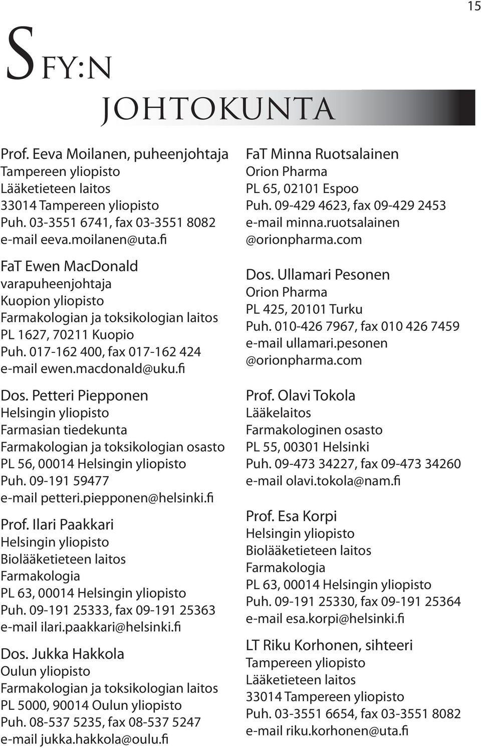 Petteri Piepponen Helsingin yliopisto Farmasian tiedekunta Farmakologian ja toksikologian osasto PL 56, 00014 Helsingin yliopisto Puh. 09-191 59477 e-mail petteri.piepponen@helsinki.fi Prof.