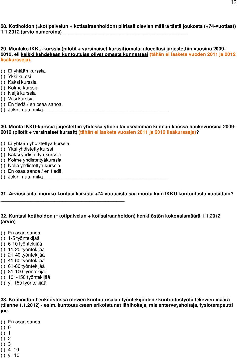 lisäkursseja). ( ) Ei yhtään kurssia. ( ) Yksi kurssi ( ) Kaksi kurssia ( ) Kolme kurssia ( ) Neljä kurssia ( ) Viisi kurssia ( ) En tiedä / en osaa sanoa. ( ) Jokin muu, mikä 30.