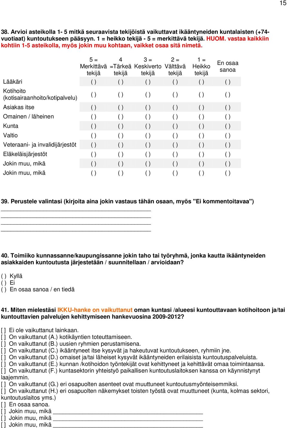 5 = Merkittävä 4 =Tärkeä 3 = Keskiverto 2 = Välttävä 1 = Heikko En osaa sanoa Lääkäri ( ) ( ) ( ) ( ) ( ) ( ) Kotihoito (kotisairaanhoito/kotipalvelu) ( ) ( ) ( ) ( ) ( ) ( ) Asiakas itse ( ) ( ) ( )