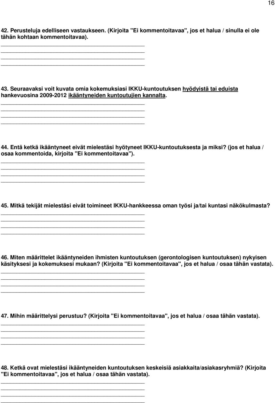 Entä ketkä ikääntyneet eivät mielestäsi hyötyneet IKKU-kuntoutuksesta ja miksi? (jos et halua / osaa kommentoida, kirjoita "Ei kommentoitavaa"). 45.