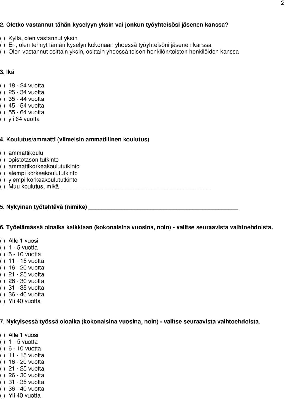 Ikä ( ) 18-24 vuotta ( ) 25-34 vuotta ( ) 35-44 vuotta ( ) 45-54 vuotta ( ) 55-64 vuotta ( ) yli 64 vuotta 4.