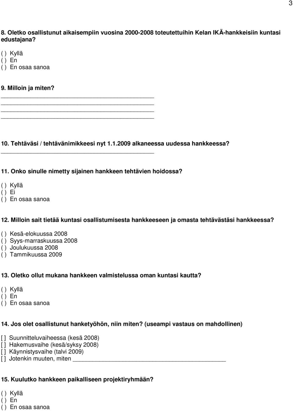 ( ) Kesä-elokuussa 2008 ( ) Syys-marraskuussa 2008 ( ) Joulukuussa 2008 ( ) Tammikuussa 2009 13. Oletko ollut mukana hankkeen valmistelussa oman kuntasi kautta? ( ) En 14.