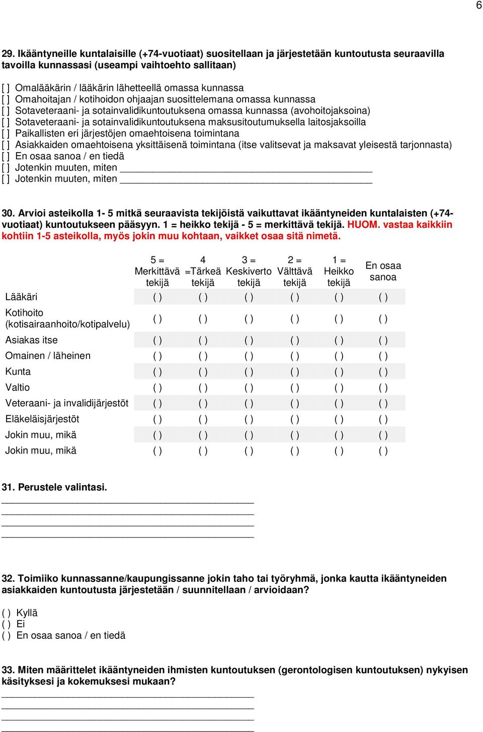 sotainvalidikuntoutuksena maksusitoutumuksella laitosjaksoilla [ ] Paikallisten eri järjestöjen omaehtoisena toimintana [ ] Asiakkaiden omaehtoisena yksittäisenä toimintana (itse valitsevat ja