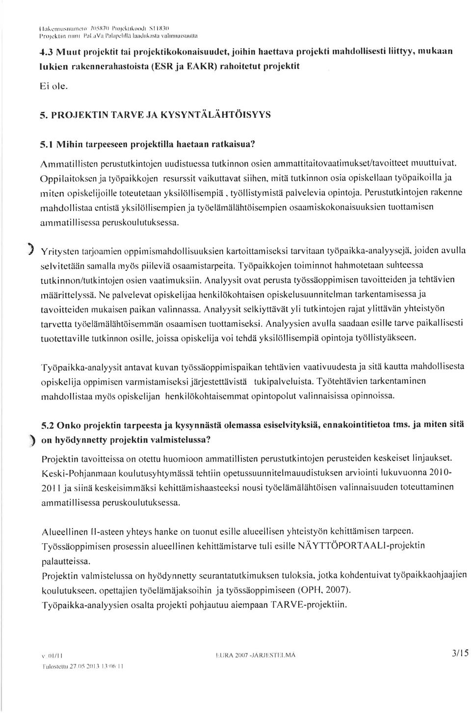 IA KYSYNTÄIÄgTÖISYYS 5.1 Mihin tarpeeseen projcktilla haet ran ratkaisua? Alnmatillisten perustutkintojen uudistucssa tutkinnon osien arnmattitaitovaatirnukset/tavoitteet nltluttuivat. Oppilaitoksen.