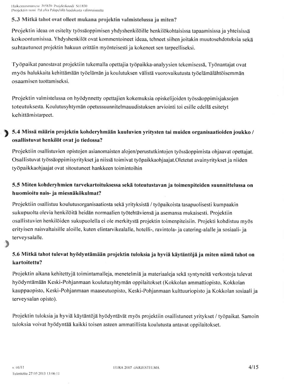 Yhdyshenkilöt ovat kornmentoineet ideaa, tehneet siihen joitakin nruutosehdotuksia sekä st htautunect projektin hakuun erittäin rnyönteisestija kokeneet sen tarpeelliseksi.