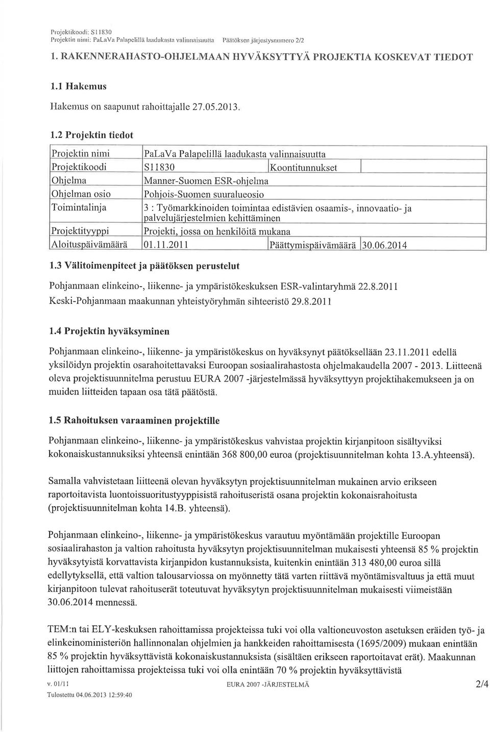 2 Proiektin tiedot Proìektin nimi PalaVa Palapelillä laadukasta valinnaisuutta Proiektikoodi s1183 Koontitunnukset Ohielma Manner- Suolnen ESR-ohi ehna Ohielman osio Pohi ois-suomen suuralueosio