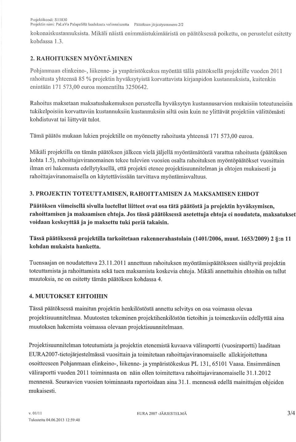 RAHOITUKSEN MYONTAMINBN Polrjanmaan elinkeino-, liikenne- ja ympäristökeskus myöntää tällä päätöksellä projektille vuodelt 2ll rahoitusta yhteensä 85 % projektin hyväksytyistä korvattavista