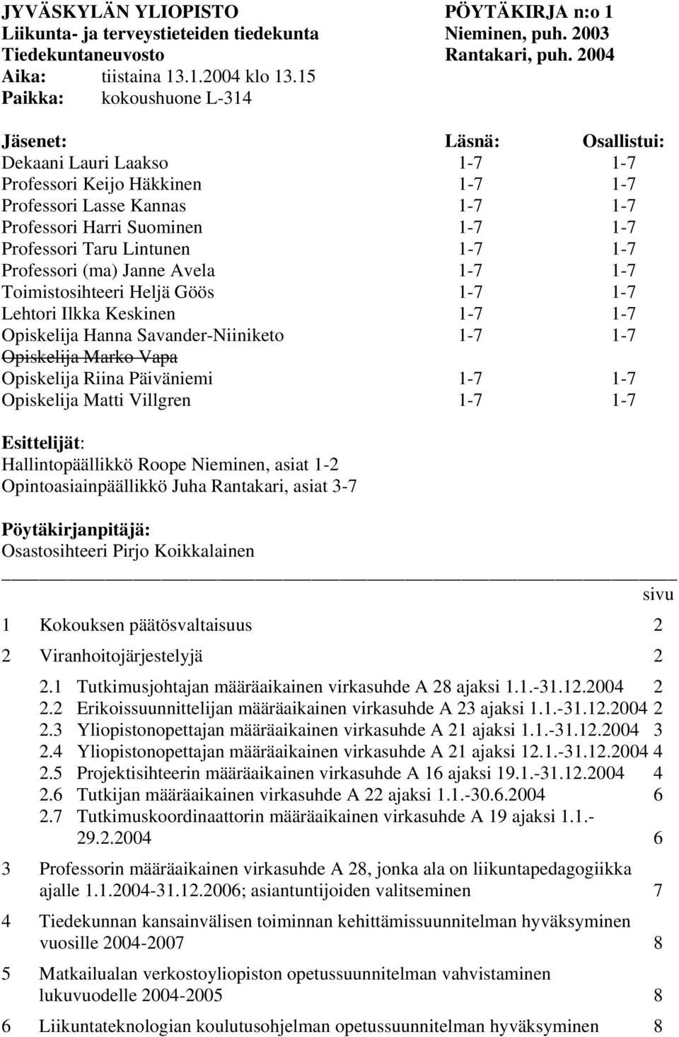 Taru Lintunen 1-7 1-7 Professori (ma) Janne Avela 1-7 1-7 Toimistosihteeri Heljä Göös 1-7 1-7 Lehtori Ilkka Keskinen 1-7 1-7 Opiskelija Hanna Savander-Niiniketo 1-7 1-7 Opiskelija Marko Vapa