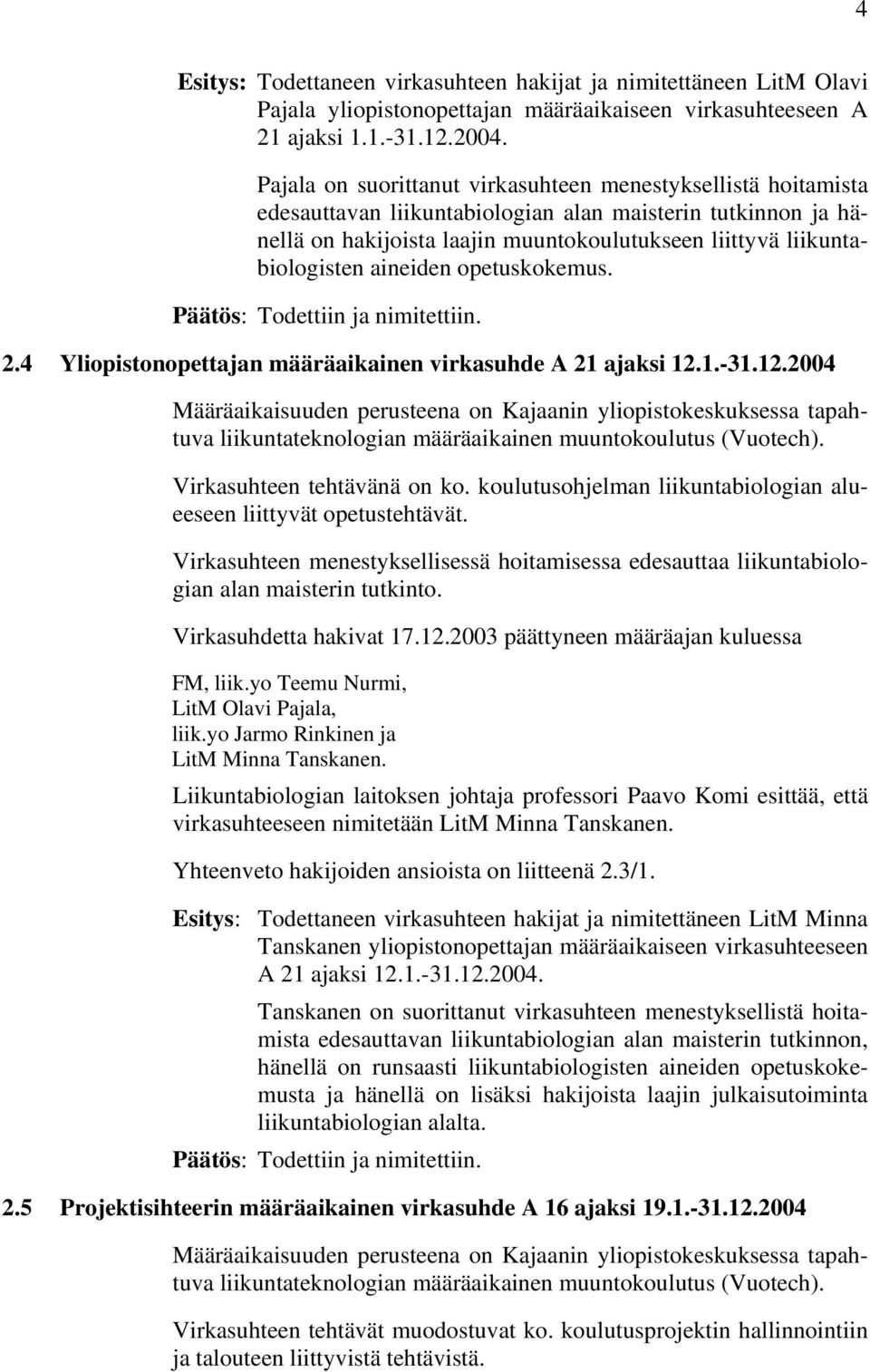 aineiden opetuskokemus. Päätös: Todettiin ja nimitettiin. 2.4 Yliopistonopettajan määräaikainen virkasuhde A 21 ajaksi 12.1.-31.12.2004 Virkasuhteen tehtävänä on ko.