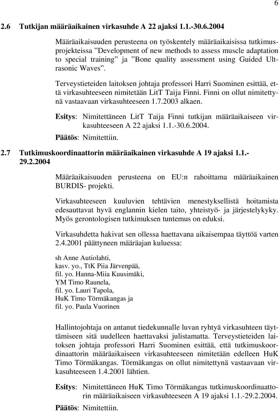 Terveystieteiden laitoksen johtaja professori Harri Suominen esittää, että virkasuhteeseen nimitetään LitT Taija Finni. Finni on ollut nimitettynä vastaavaan virkasuhteeseen 1.7.2003 alkaen.