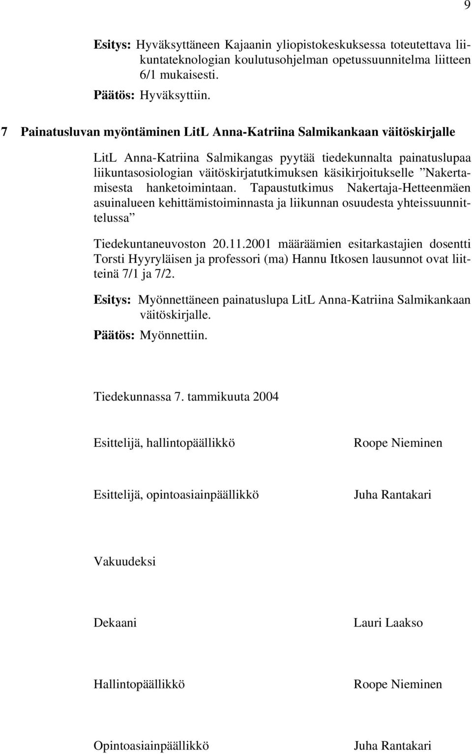 käsikirjoitukselle Nakertamisesta hanketoimintaan. Tapaustutkimus Nakertaja-Hetteenmäen asuinalueen kehittämistoiminnasta ja liikunnan osuudesta yhteissuunnittelussa Tiedekuntaneuvoston 20.11.