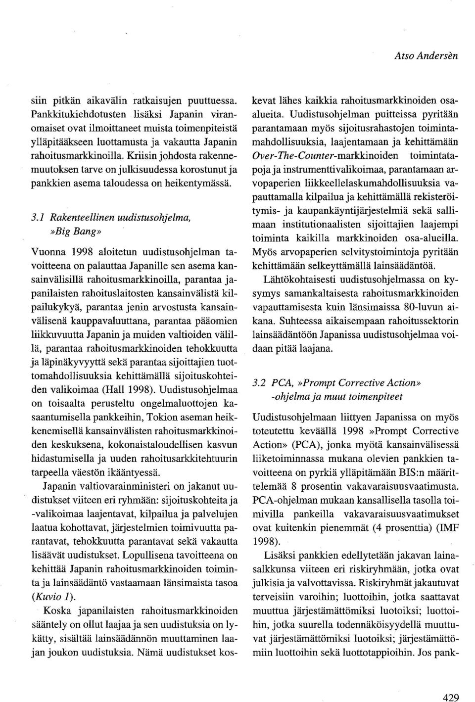 Kriisin johdosta rakennemuutoksen tarve on julkisuudessa korostunut ja pankkien asema taloudessa on heikentymässä. 3.