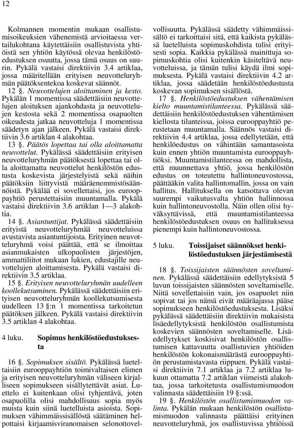 Pykälän 1 momentissa säädettäisiin neuvottelujen aloituksen ajankohdasta ja neuvottelujen kestosta sekä 2 momentissa osapuolten oikeudesta jatkaa neuvotteluja 1 momentissa säädetyn ajan jälkeen.