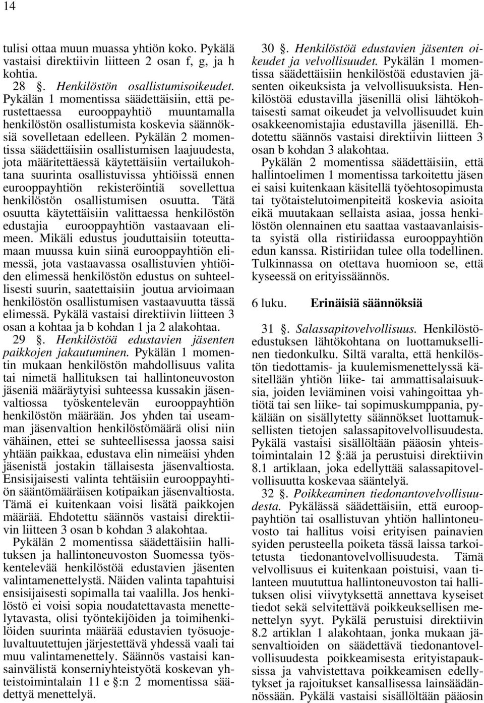 Pykälän 2 momentissa säädettäisiin osallistumisen laajuudesta, jota määritettäessä käytettäisiin vertailukohtana suurinta osallistuvissa yhtiöissä ennen eurooppayhtiön rekisteröintiä sovellettua