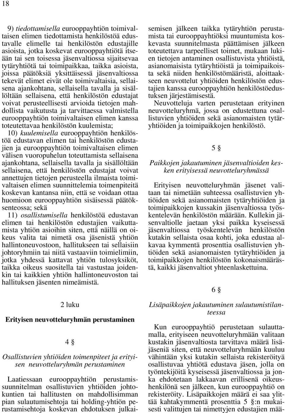 tavalla ja sisällöltään sellaisena, että henkilöstön edustajat voivat perusteellisesti arvioida tietojen mahdollista vaikutusta ja tarvittaessa valmistella eurooppayhtiön toimivaltaisen elimen kanssa