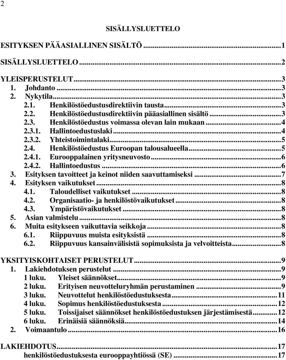 ..6 2.4.2. Hallintoedustus...6 3. Esityksen tavoitteet ja keinot niiden saavuttamiseksi...7 4. Esityksen vaikutukset...8 4.1. Taloudelliset vaikutukset...8 4.2. Organisaatio- ja henkilöstövaikutukset.