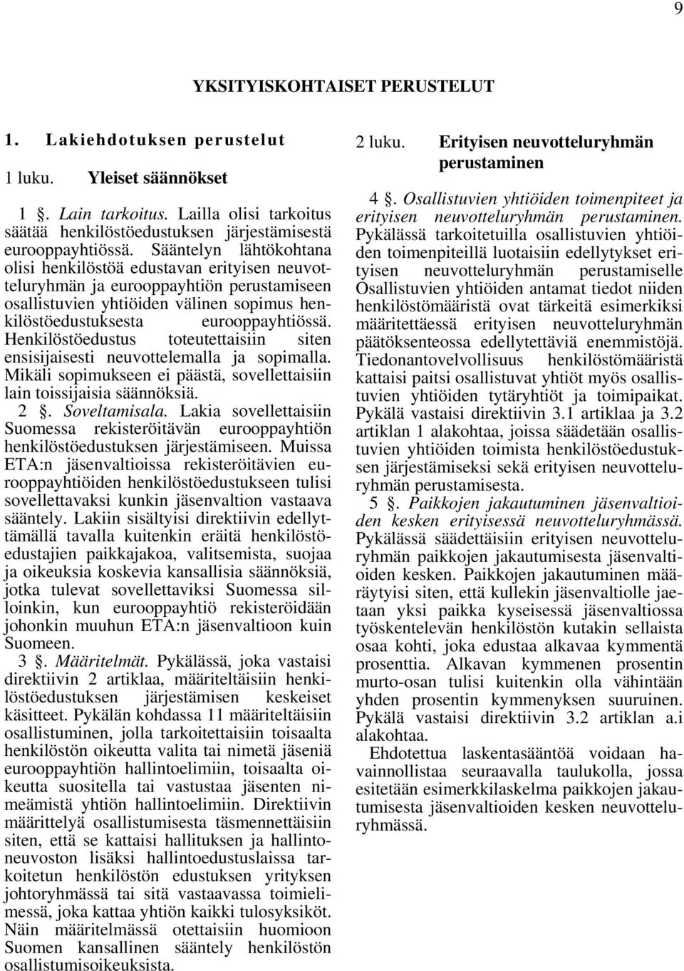 Henkilöstöedustus toteutettaisiin siten ensisijaisesti neuvottelemalla ja sopimalla. Mikäli sopimukseen ei päästä, sovellettaisiin lain toissijaisia säännöksiä. 2. Soveltamisala.