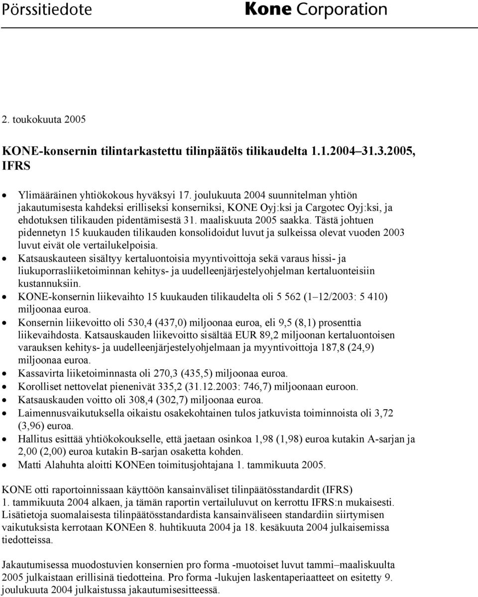 Tästä johtuen pidennetyn 15 kuukauden tilikauden konsolidoidut luvut ja sulkeissa olevat vuoden 2003 luvut eivät ole vertailukelpoisia.