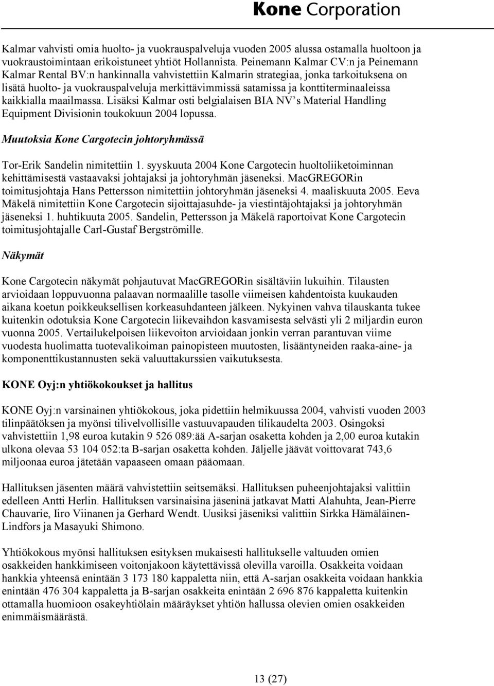 konttiterminaaleissa kaikkialla maailmassa. Lisäksi Kalmar osti belgialaisen BIA NV s Material Handling Equipment Divisionin toukokuun 2004 lopussa.