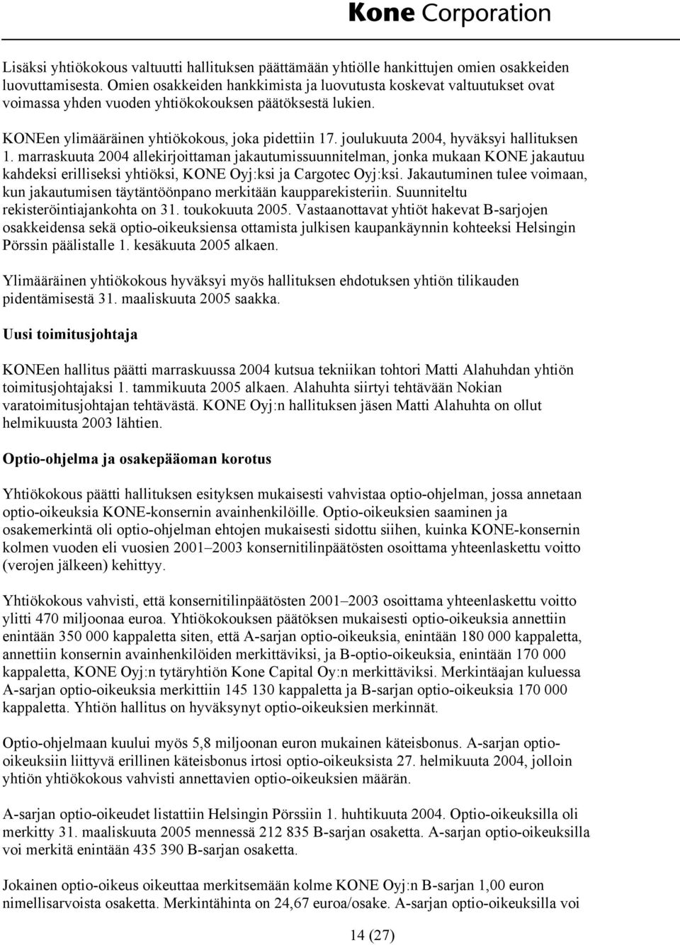 joulukuuta 2004, hyväksyi hallituksen 1. marraskuuta 2004 allekirjoittaman jakautumissuunnitelman, jonka mukaan KONE jakautuu kahdeksi erilliseksi yhtiöksi, KONE Oyj:ksi ja Cargotec Oyj:ksi.