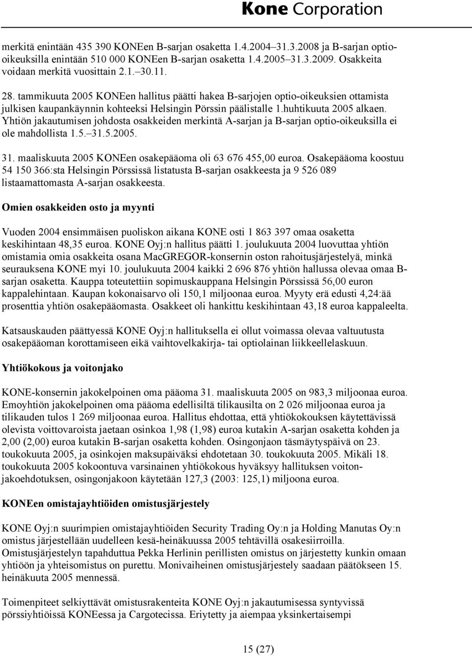 Yhtiön jakautumisen johdosta osakkeiden merkintä A-sarjan ja B-sarjan optio-oikeuksilla ei ole mahdollista 1.5. 31.5.2005. 31. maaliskuuta 2005 KONEen osakepääoma oli 63 676 455,00 euroa.