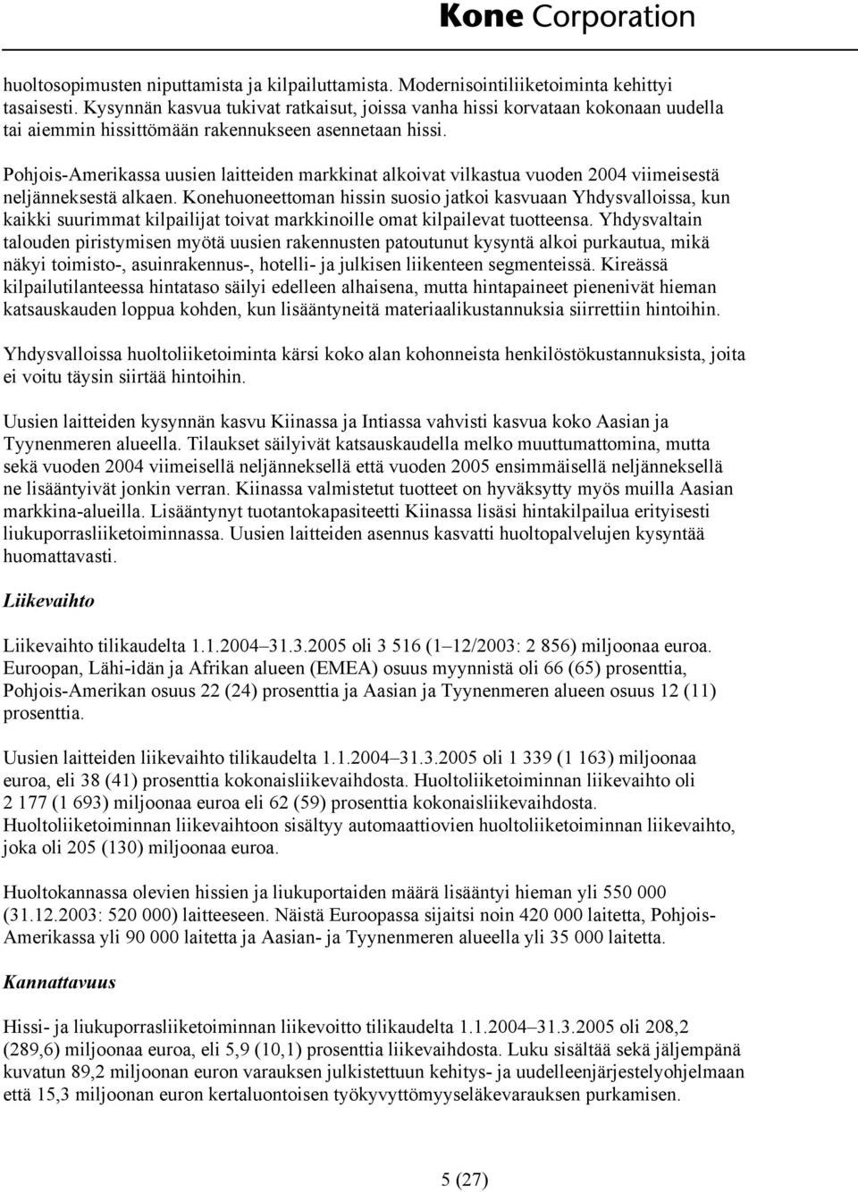 Pohjois-Amerikassa uusien laitteiden markkinat alkoivat vilkastua vuoden 2004 viimeisestä neljänneksestä alkaen.