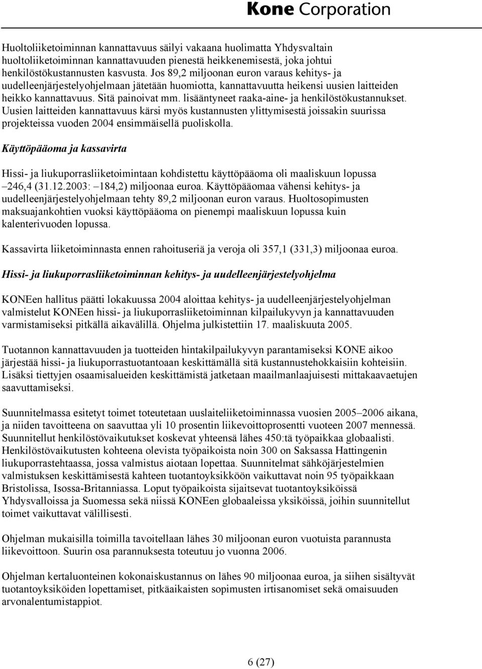 lisääntyneet raaka-aine- ja henkilöstökustannukset. Uusien laitteiden kannattavuus kärsi myös kustannusten ylittymisestä joissakin suurissa projekteissa vuoden 2004 ensimmäisellä puoliskolla.