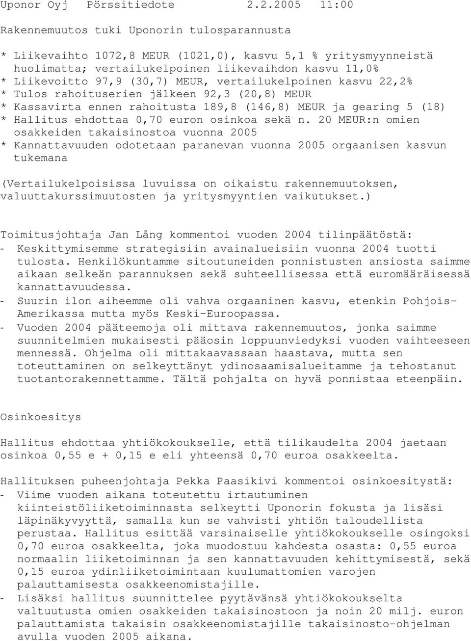 (30,7) MEUR, vertailukelpoinen kasvu 22,2% * Tulos rahoituserien jälkeen 92,3 (20,8) MEUR * Kassavirta ennen rahoitusta 189,8 (146,8) MEUR ja gearing 5 (18) * Hallitus ehdottaa 0,70 euron osinkoa