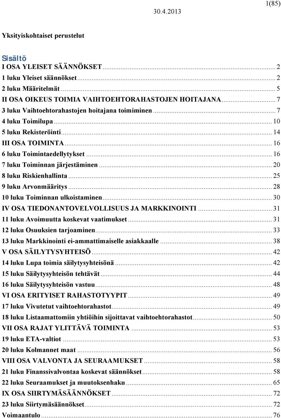 .. 20 8 luku Riskienhallinta... 25 9 luku Arvonmääritys... 28 10 luku Toiminnan ulkoistaminen... 30 IV OSA TIEDONANTOVELVOLLISUUS JA MARKKINOINTI... 31 11 luku Avoimuutta koskevat vaatimukset.