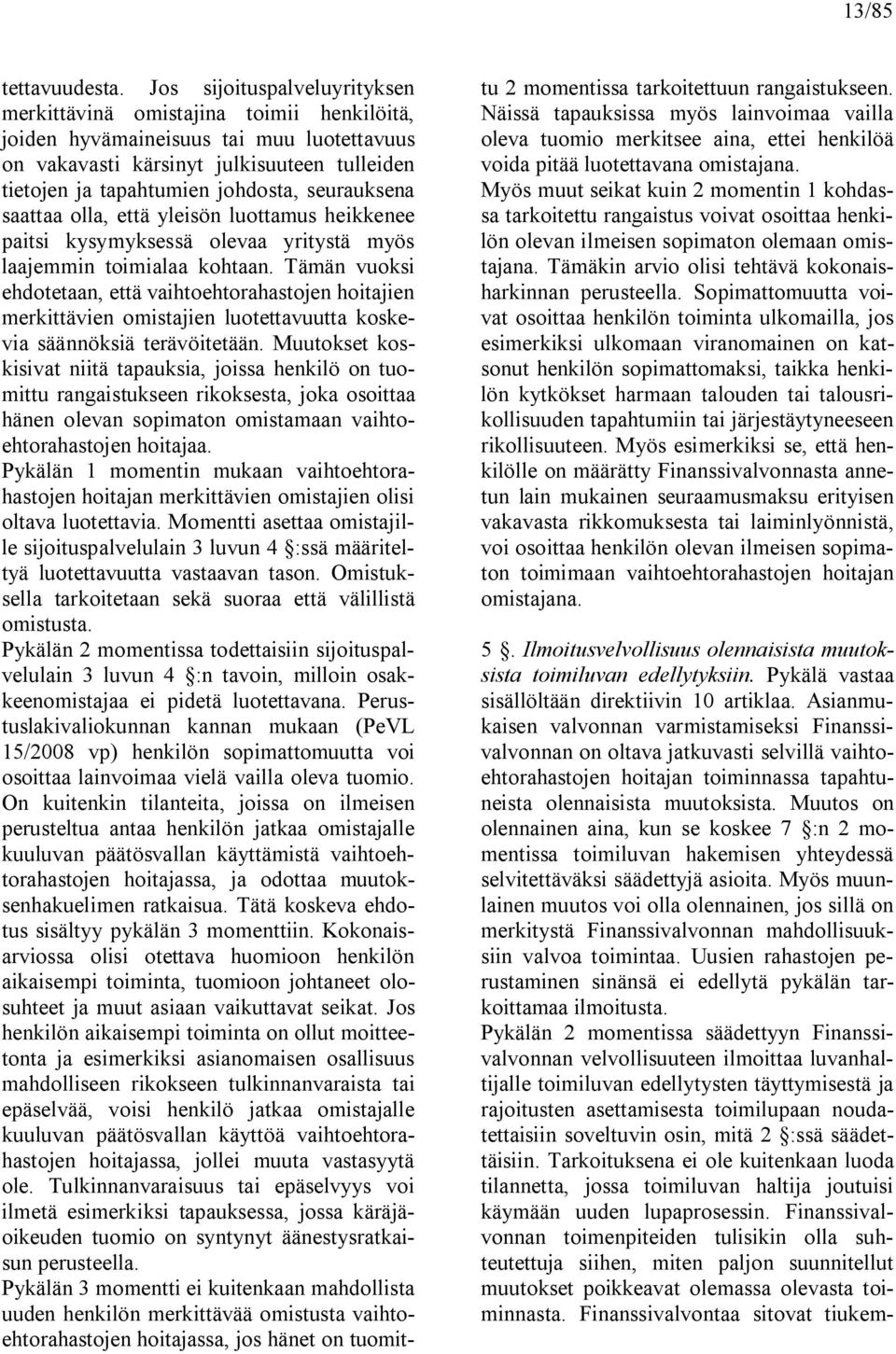 seurauksena saattaa olla, että yleisön luottamus heikkenee paitsi kysymyksessä olevaa yritystä myös laajemmin toimialaa kohtaan.