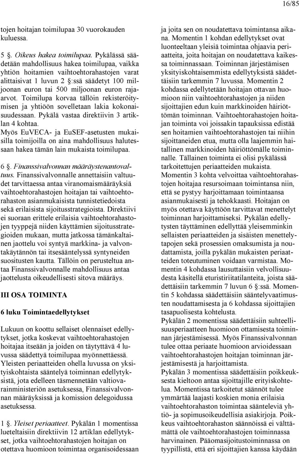 Toimilupa korvaa tällöin rekisteröitymisen ja yhtiöön sovelletaan lakia kokonaisuudessaan. Pykälä vastaa direktiivin 3 artiklan 4 kohtaa.