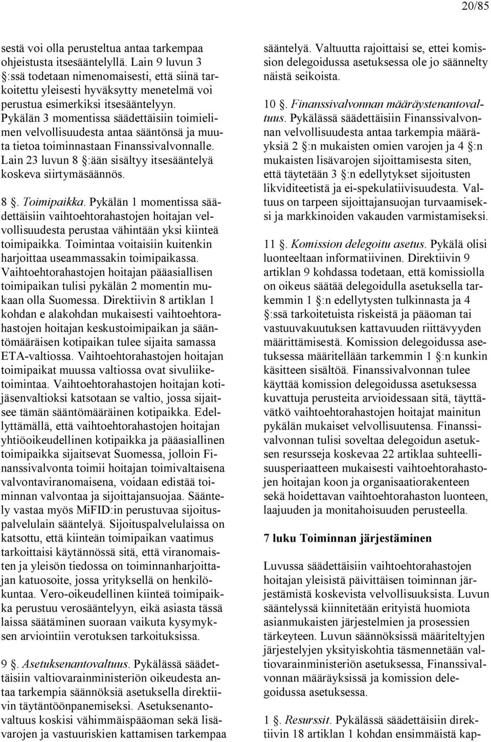 Pykälän 3 momentissa säädettäisiin toimielimen velvollisuudesta antaa sääntönsä ja muuta tietoa toiminnastaan Finanssivalvonnalle. Lain 23 luvun 8 :ään sisältyy itsesääntelyä koskeva siirtymäsäännös.