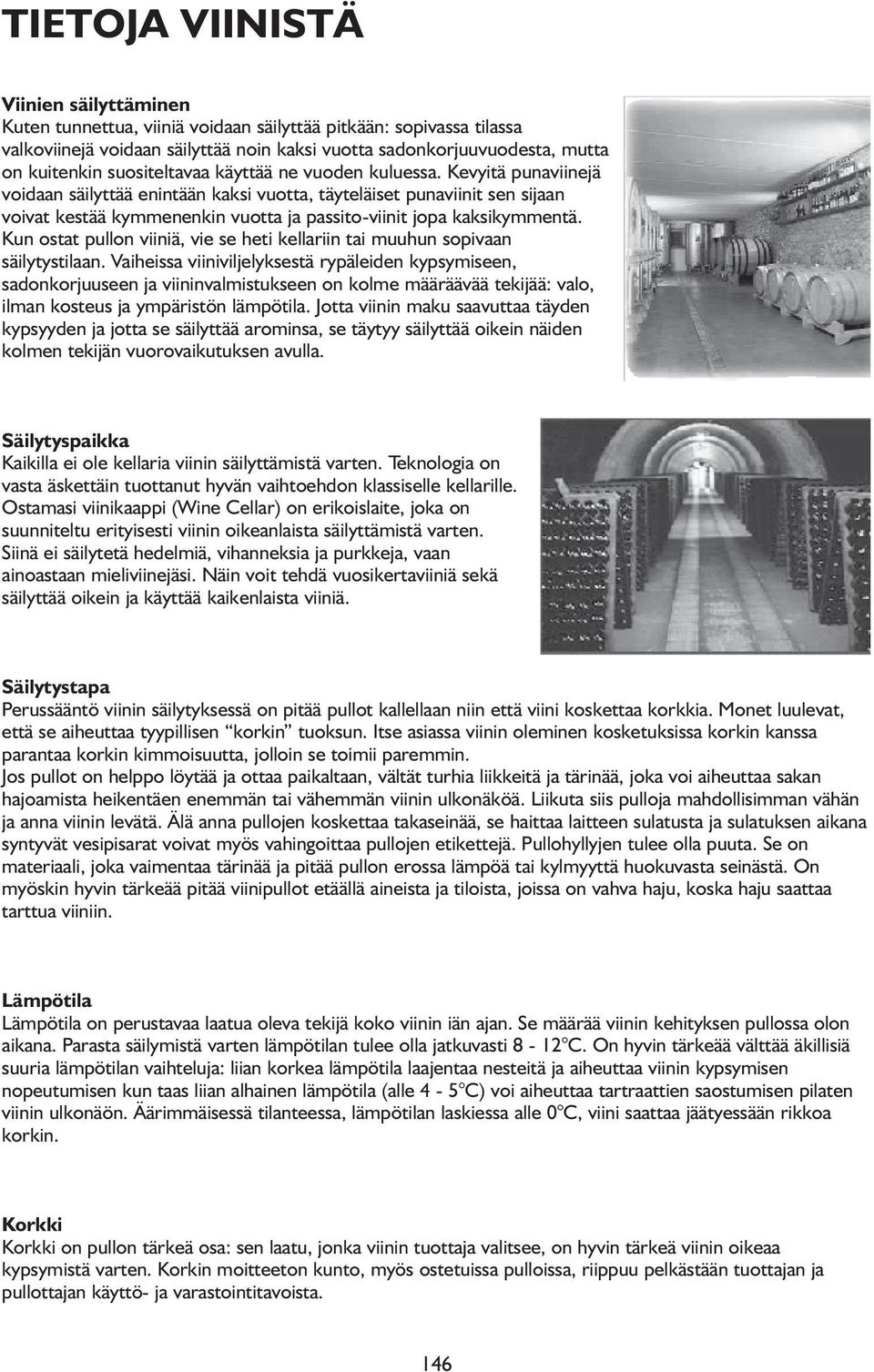 Kevyitä punaviinejä voidaan säilyttää enintään kaksi vuotta, täyteläiset punaviinit sen sijaan voivat kestää kymmenenkin vuotta ja passito-viinit jopa kaksikymmentä.