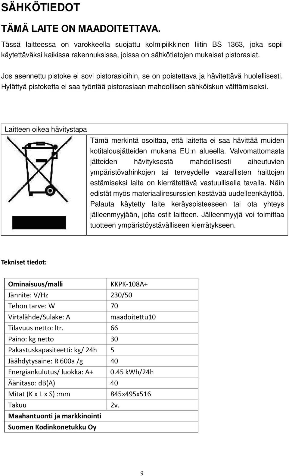 Jos asennettu pistoke ei sovi pistorasioihin, se on poistettava ja hävitettävä huolellisesti. Hylättyä pistoketta ei saa työntää pistorasiaan mahdollisen sähköiskun välttämiseksi.