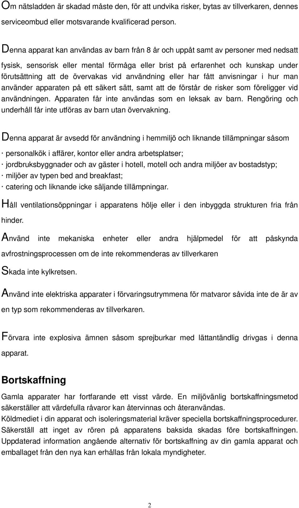 vid användning eller har fått anvisningar i hur man använder apparaten på ett säkert sätt, samt att de förstår de risker som föreligger vid användningen.