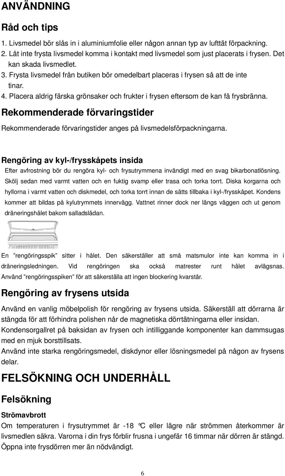 Rekommenderade förvaringstider Rekommenderade förvaringstider anges på livsmedelsförpackningarna.