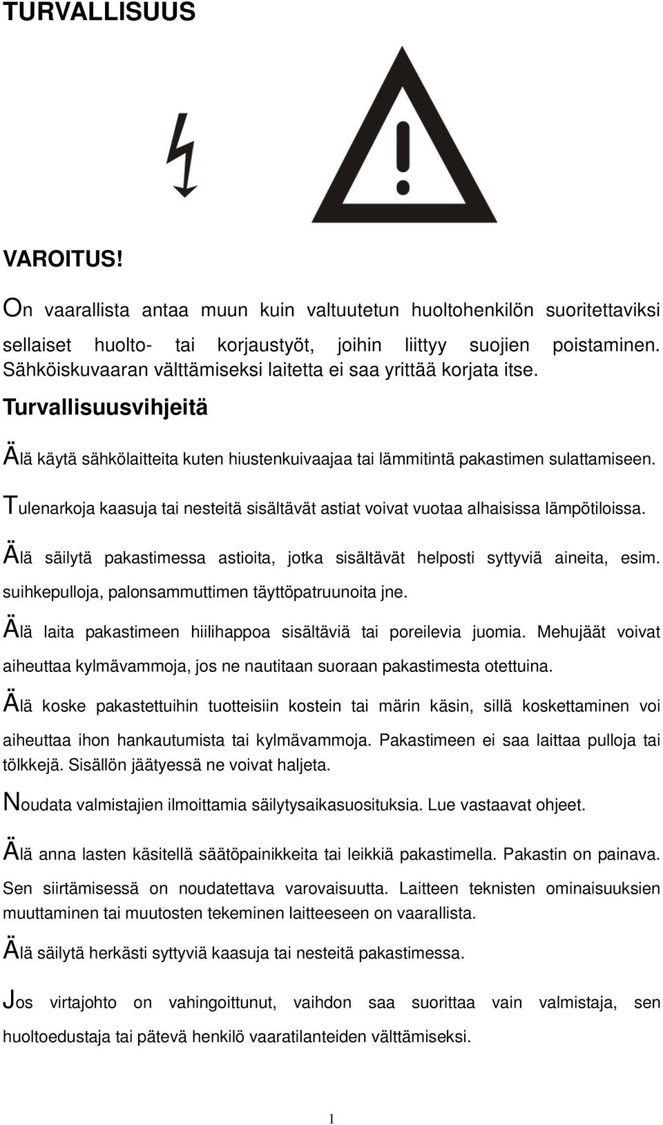 Tulenarkoja kaasuja tai nesteitä sisältävät astiat voivat vuotaa alhaisissa lämpötiloissa. Älä säilytä pakastimessa astioita, jotka sisältävät helposti syttyviä aineita, esim.