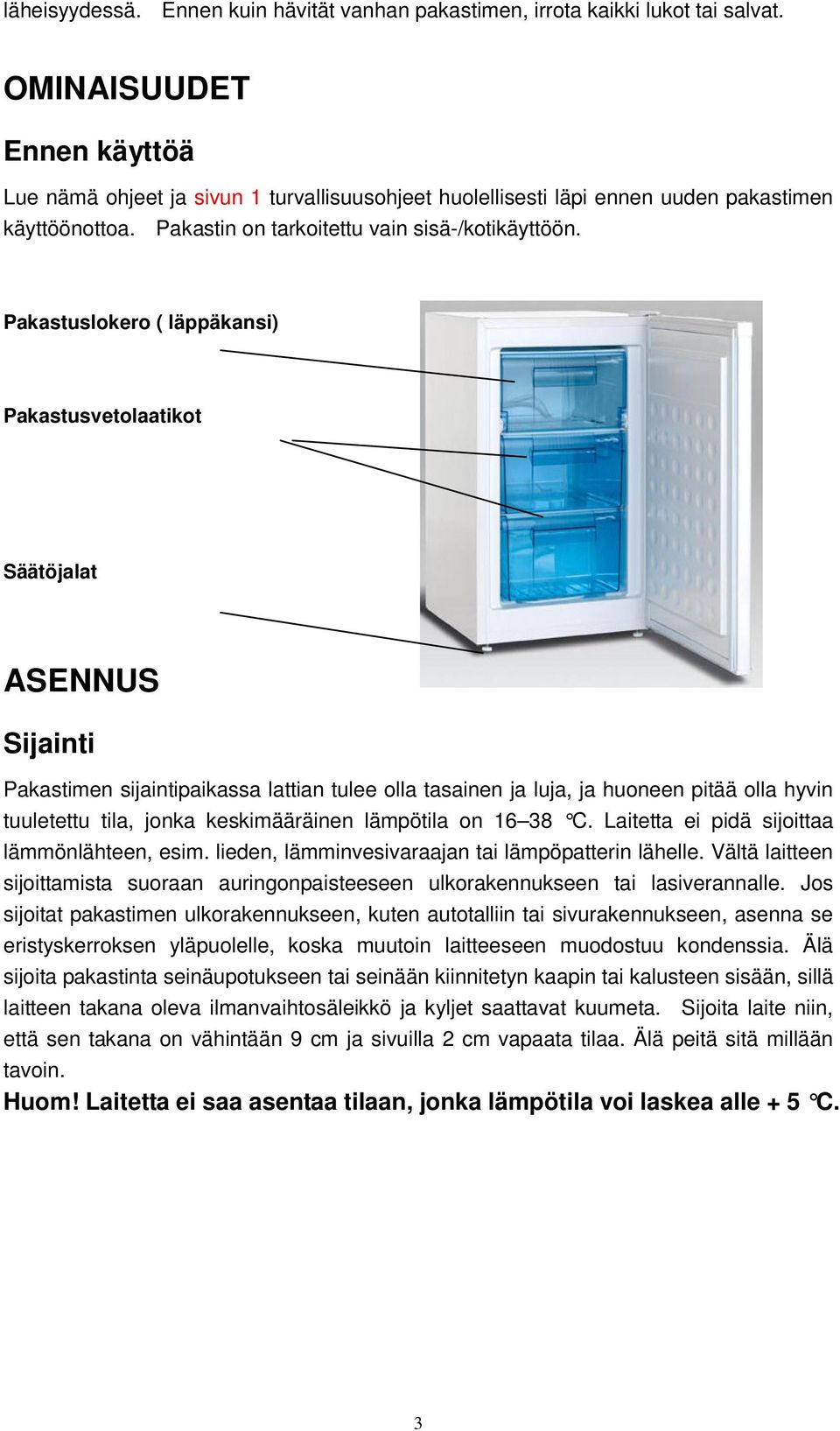 Pakastuslokero ( läppäkansi) Pakastusvetolaatikot Säätöjalat ASENNUS Sijainti Pakastimen sijaintipaikassa lattian tulee olla tasainen ja luja, ja huoneen pitää olla hyvin tuuletettu tila, jonka