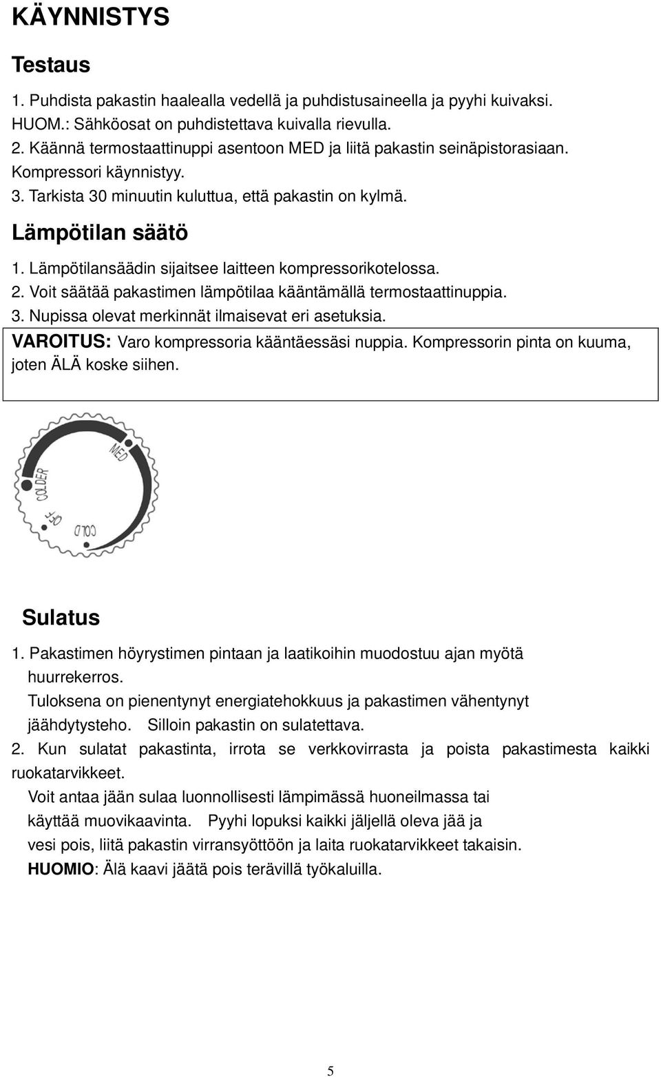 Lämpötilansäädin sijaitsee laitteen kompressorikotelossa. 2. Voit säätää pakastimen lämpötilaa kääntämällä termostaattinuppia. 3. Nupissa olevat merkinnät ilmaisevat eri asetuksia.